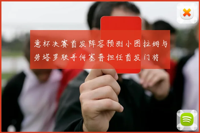 意杯决赛首发阵容预测小图拉姆与劳塔罗联手何塞普担任首发门将